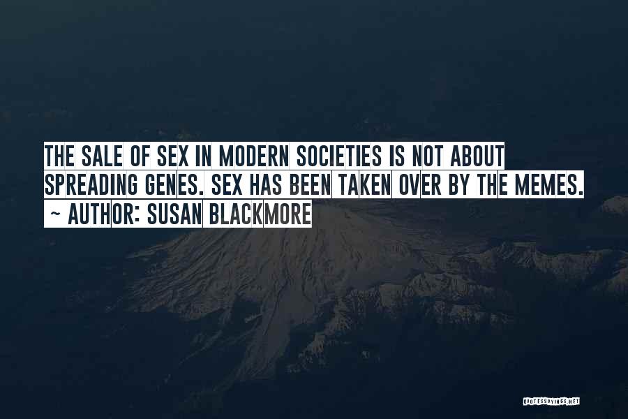Susan Blackmore Quotes: The Sale Of Sex In Modern Societies Is Not About Spreading Genes. Sex Has Been Taken Over By The Memes.
