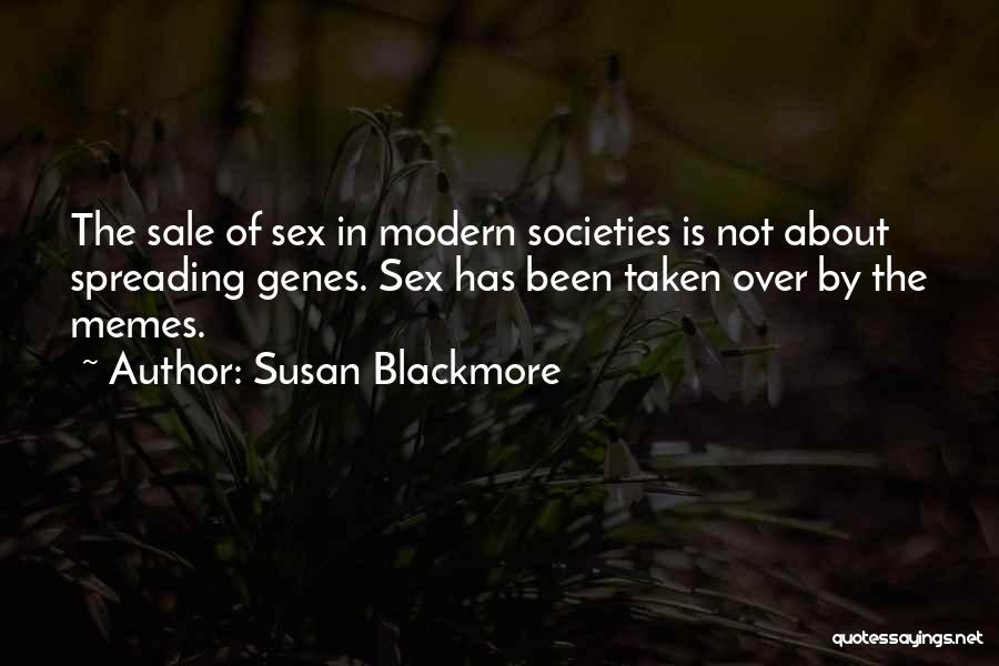 Susan Blackmore Quotes: The Sale Of Sex In Modern Societies Is Not About Spreading Genes. Sex Has Been Taken Over By The Memes.