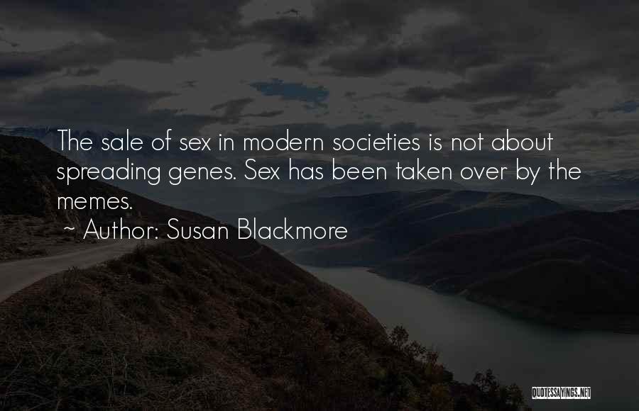 Susan Blackmore Quotes: The Sale Of Sex In Modern Societies Is Not About Spreading Genes. Sex Has Been Taken Over By The Memes.