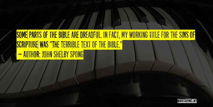 John Shelby Spong Quotes: Some Parts Of The Bible Are Dreadful. In Fact, My Working Title For The Sins Of Scripture Was The Terrible