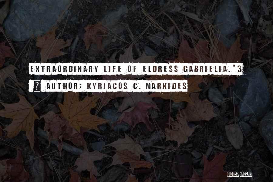 Kyriacos C. Markides Quotes: Extraordinary Life Of Eldress Gabrielia.3