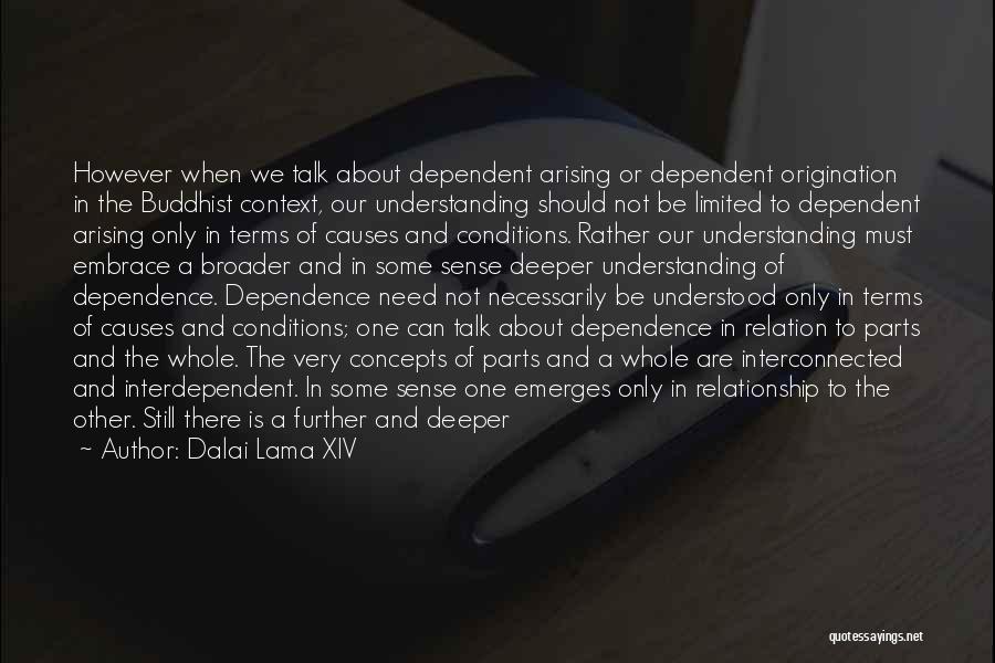 Dalai Lama XIV Quotes: However When We Talk About Dependent Arising Or Dependent Origination In The Buddhist Context, Our Understanding Should Not Be Limited