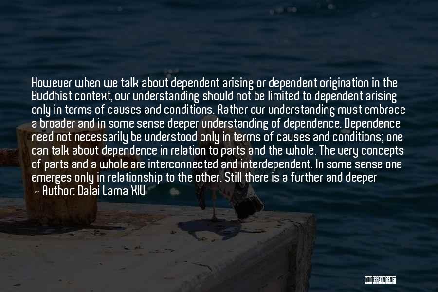 Dalai Lama XIV Quotes: However When We Talk About Dependent Arising Or Dependent Origination In The Buddhist Context, Our Understanding Should Not Be Limited