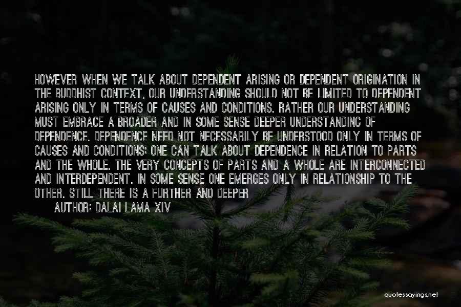 Dalai Lama XIV Quotes: However When We Talk About Dependent Arising Or Dependent Origination In The Buddhist Context, Our Understanding Should Not Be Limited