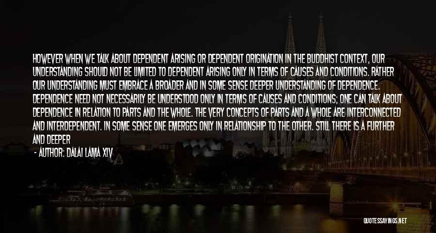 Dalai Lama XIV Quotes: However When We Talk About Dependent Arising Or Dependent Origination In The Buddhist Context, Our Understanding Should Not Be Limited