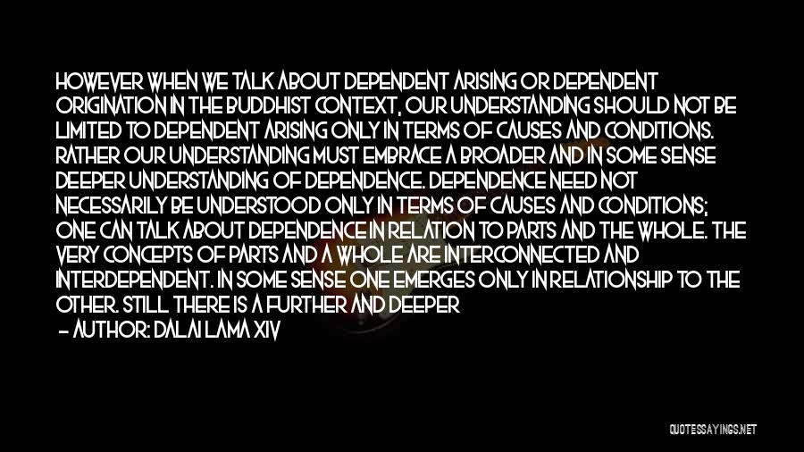 Dalai Lama XIV Quotes: However When We Talk About Dependent Arising Or Dependent Origination In The Buddhist Context, Our Understanding Should Not Be Limited