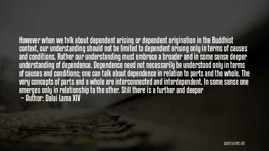 Dalai Lama XIV Quotes: However When We Talk About Dependent Arising Or Dependent Origination In The Buddhist Context, Our Understanding Should Not Be Limited