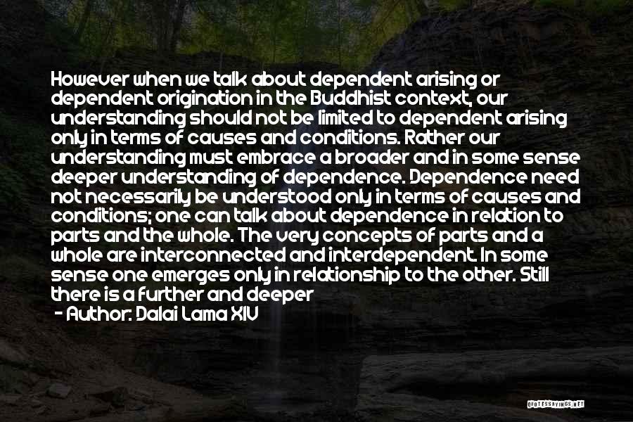 Dalai Lama XIV Quotes: However When We Talk About Dependent Arising Or Dependent Origination In The Buddhist Context, Our Understanding Should Not Be Limited