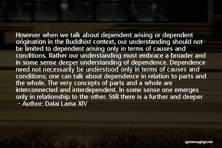 Dalai Lama XIV Quotes: However When We Talk About Dependent Arising Or Dependent Origination In The Buddhist Context, Our Understanding Should Not Be Limited