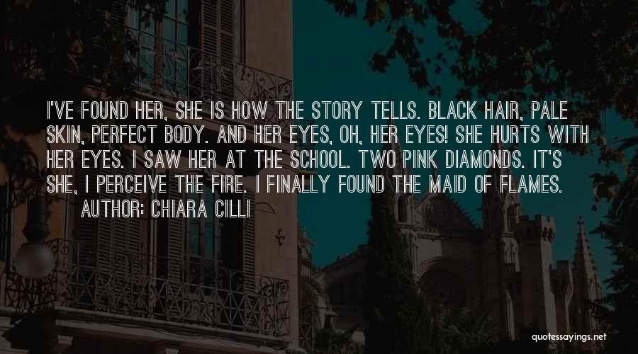 Chiara Cilli Quotes: I've Found Her, She Is How The Story Tells. Black Hair, Pale Skin, Perfect Body. And Her Eyes, Oh, Her