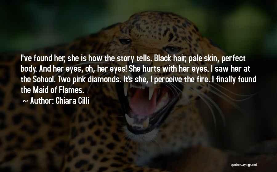 Chiara Cilli Quotes: I've Found Her, She Is How The Story Tells. Black Hair, Pale Skin, Perfect Body. And Her Eyes, Oh, Her