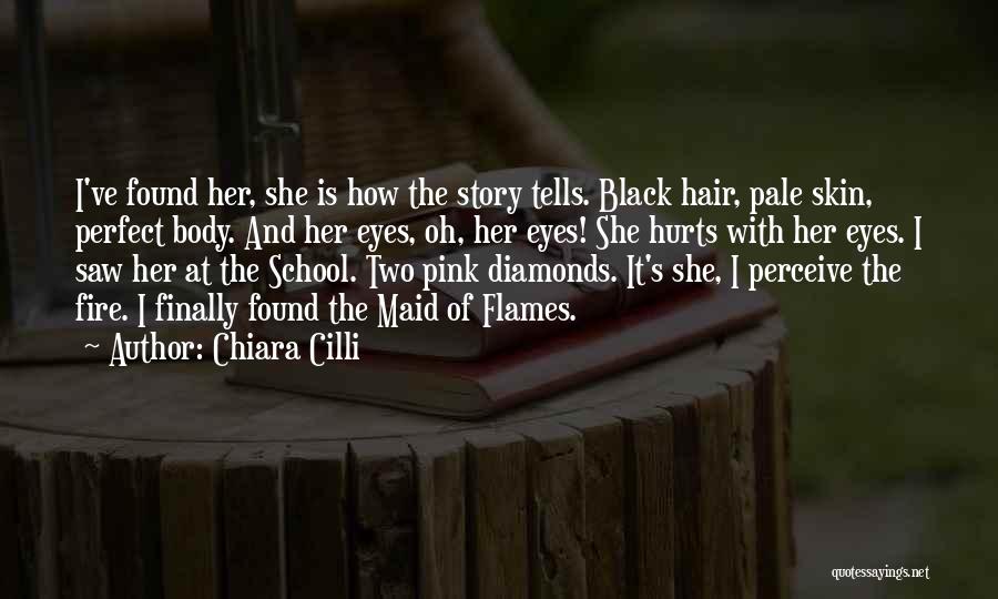 Chiara Cilli Quotes: I've Found Her, She Is How The Story Tells. Black Hair, Pale Skin, Perfect Body. And Her Eyes, Oh, Her