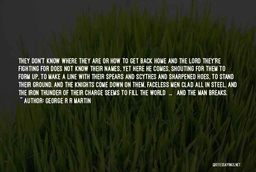 George R R Martin Quotes: They Don't Know Where They Are Or How To Get Back Home And The Lord They're Fighting For Does Not