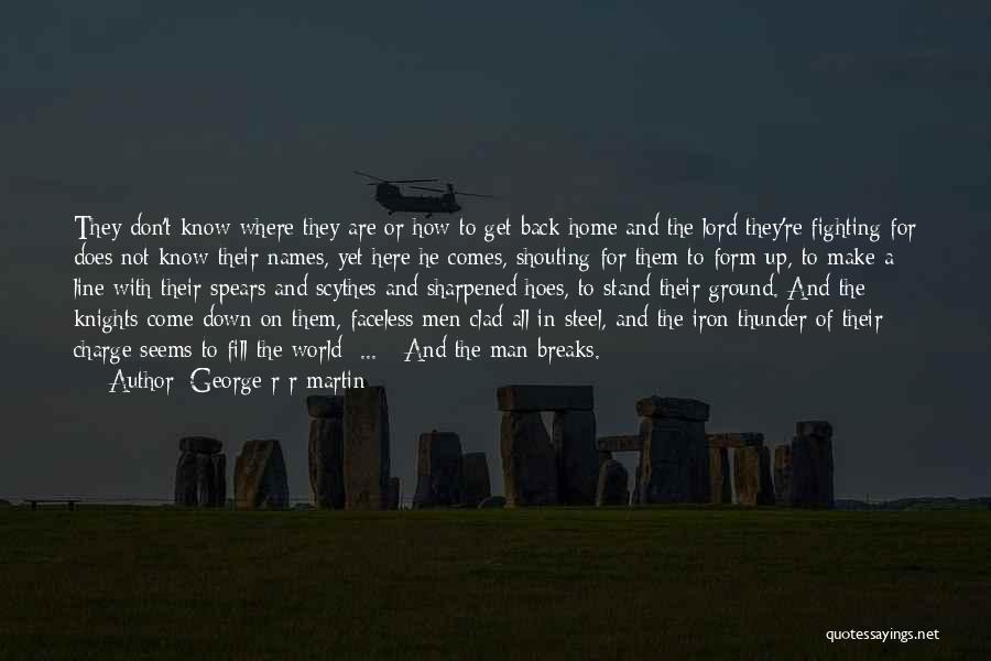 George R R Martin Quotes: They Don't Know Where They Are Or How To Get Back Home And The Lord They're Fighting For Does Not