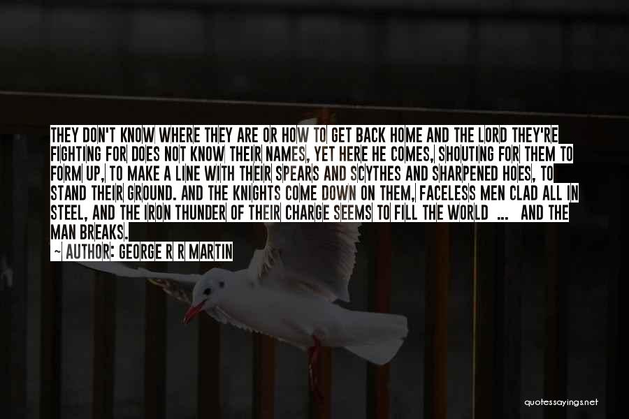 George R R Martin Quotes: They Don't Know Where They Are Or How To Get Back Home And The Lord They're Fighting For Does Not