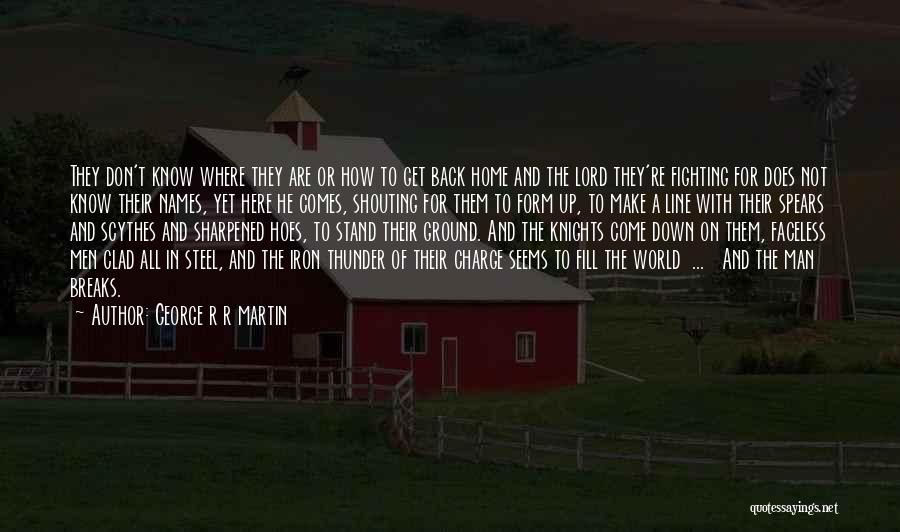 George R R Martin Quotes: They Don't Know Where They Are Or How To Get Back Home And The Lord They're Fighting For Does Not