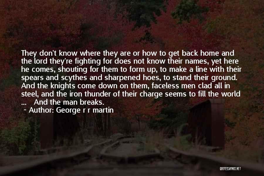 George R R Martin Quotes: They Don't Know Where They Are Or How To Get Back Home And The Lord They're Fighting For Does Not