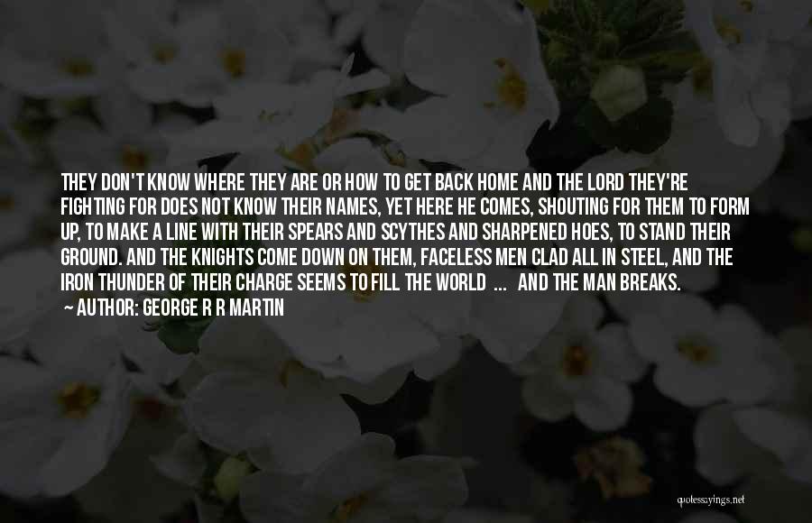 George R R Martin Quotes: They Don't Know Where They Are Or How To Get Back Home And The Lord They're Fighting For Does Not