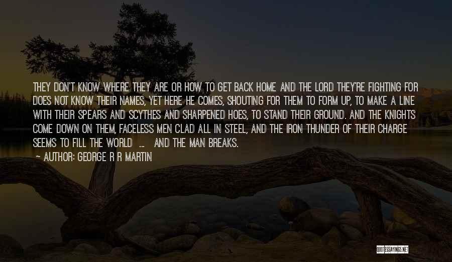 George R R Martin Quotes: They Don't Know Where They Are Or How To Get Back Home And The Lord They're Fighting For Does Not