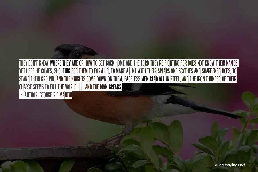 George R R Martin Quotes: They Don't Know Where They Are Or How To Get Back Home And The Lord They're Fighting For Does Not