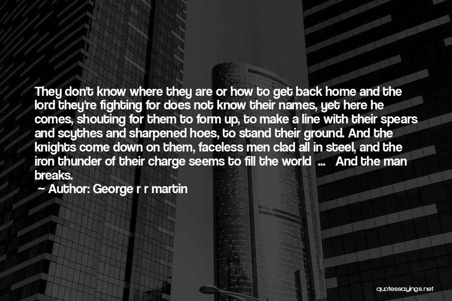 George R R Martin Quotes: They Don't Know Where They Are Or How To Get Back Home And The Lord They're Fighting For Does Not