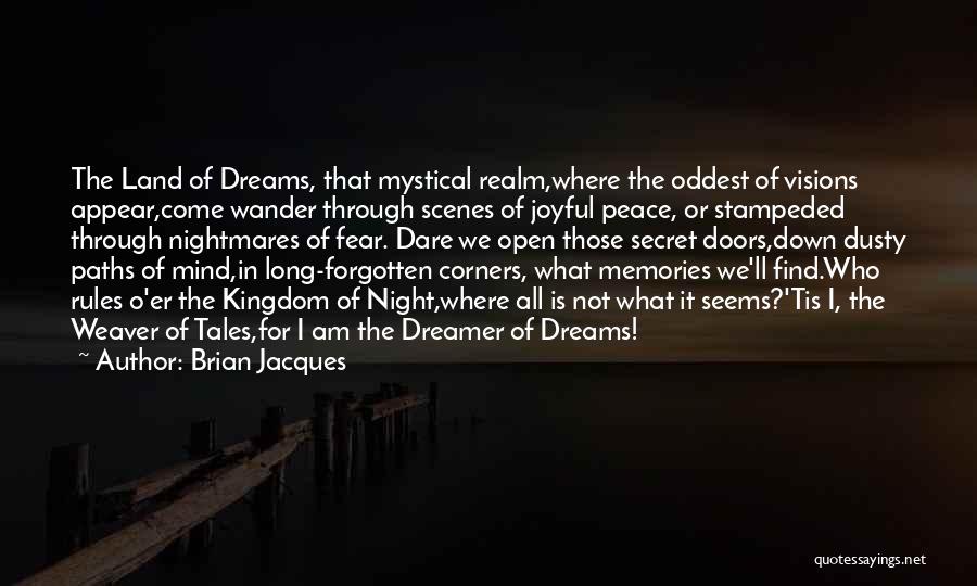 Brian Jacques Quotes: The Land Of Dreams, That Mystical Realm,where The Oddest Of Visions Appear,come Wander Through Scenes Of Joyful Peace, Or Stampeded
