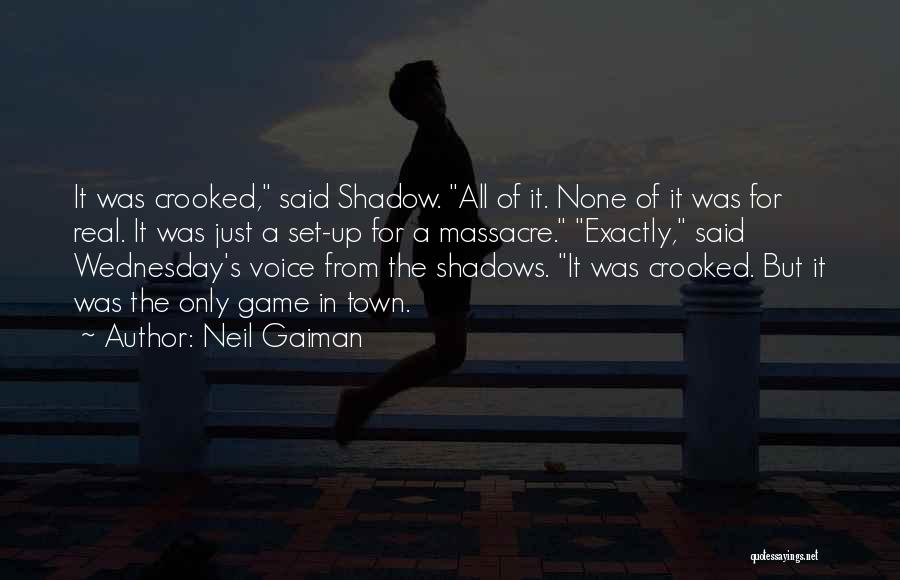 Neil Gaiman Quotes: It Was Crooked, Said Shadow. All Of It. None Of It Was For Real. It Was Just A Set-up For