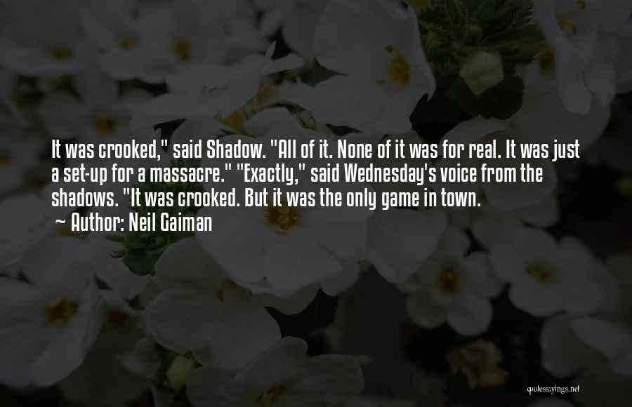 Neil Gaiman Quotes: It Was Crooked, Said Shadow. All Of It. None Of It Was For Real. It Was Just A Set-up For