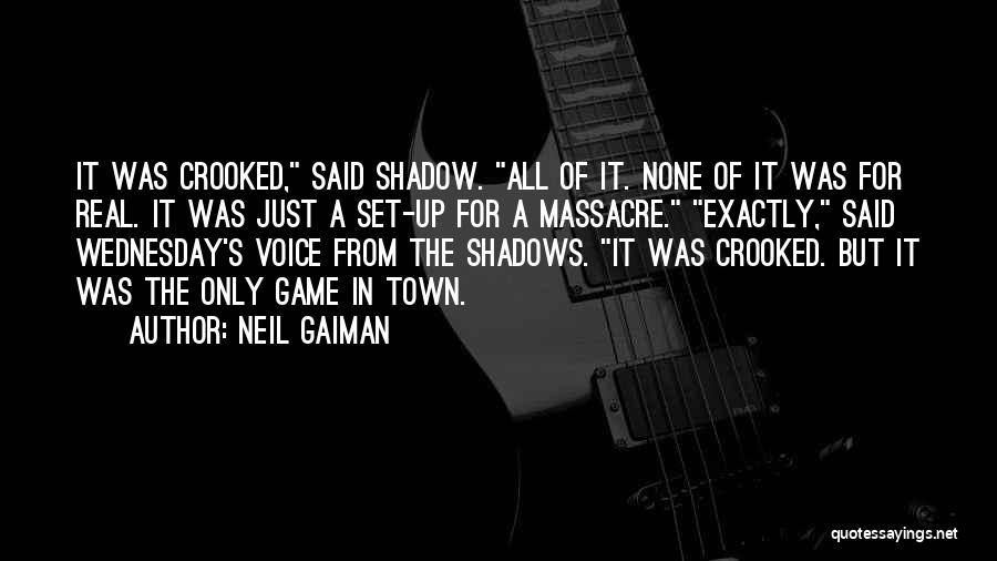 Neil Gaiman Quotes: It Was Crooked, Said Shadow. All Of It. None Of It Was For Real. It Was Just A Set-up For