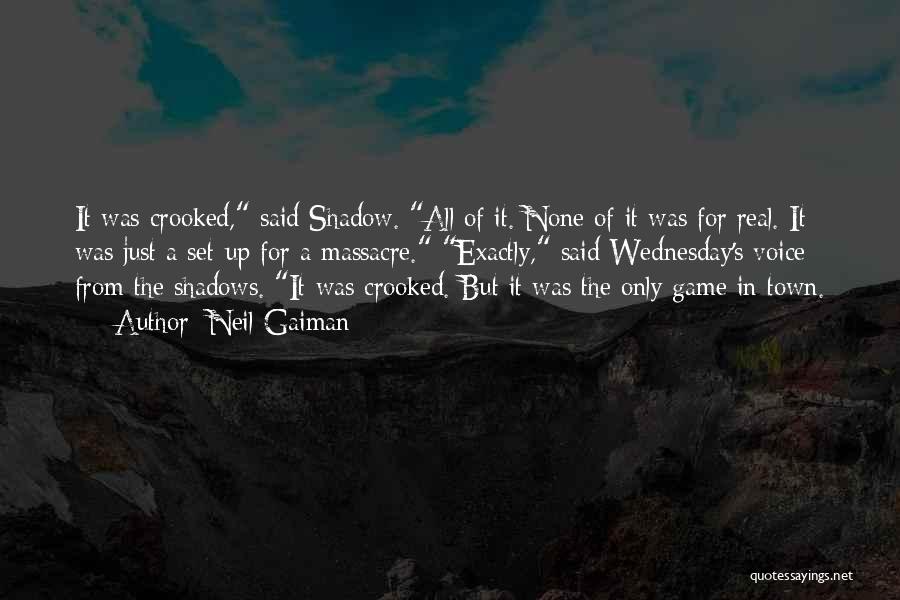 Neil Gaiman Quotes: It Was Crooked, Said Shadow. All Of It. None Of It Was For Real. It Was Just A Set-up For