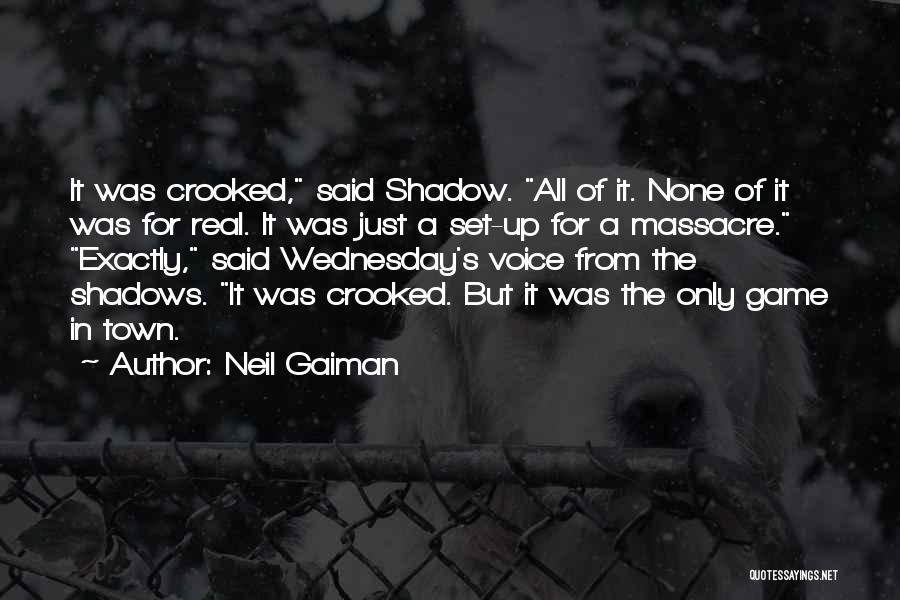 Neil Gaiman Quotes: It Was Crooked, Said Shadow. All Of It. None Of It Was For Real. It Was Just A Set-up For