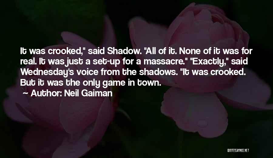 Neil Gaiman Quotes: It Was Crooked, Said Shadow. All Of It. None Of It Was For Real. It Was Just A Set-up For