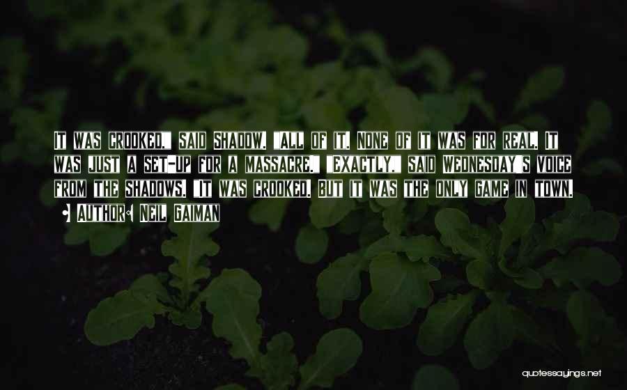 Neil Gaiman Quotes: It Was Crooked, Said Shadow. All Of It. None Of It Was For Real. It Was Just A Set-up For