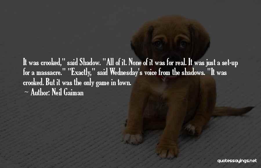 Neil Gaiman Quotes: It Was Crooked, Said Shadow. All Of It. None Of It Was For Real. It Was Just A Set-up For