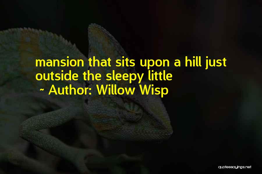 Willow Wisp Quotes: Mansion That Sits Upon A Hill Just Outside The Sleepy Little