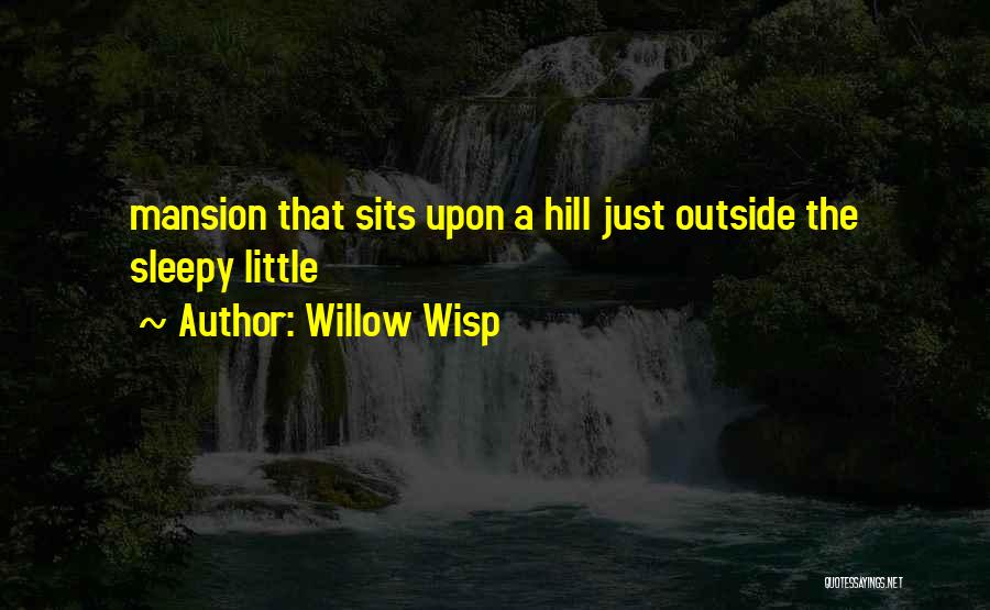 Willow Wisp Quotes: Mansion That Sits Upon A Hill Just Outside The Sleepy Little