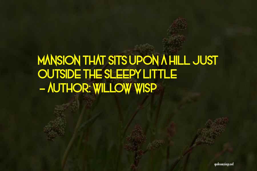 Willow Wisp Quotes: Mansion That Sits Upon A Hill Just Outside The Sleepy Little