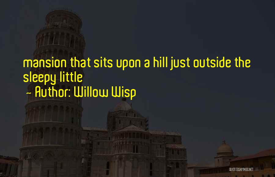 Willow Wisp Quotes: Mansion That Sits Upon A Hill Just Outside The Sleepy Little