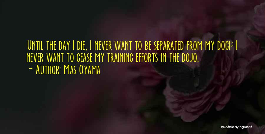 Mas Oyama Quotes: Until The Day I Die, I Never Want To Be Separated From My Dogi; I Never Want To Cease My