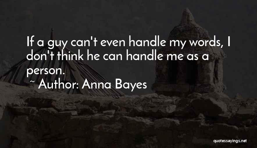 Anna Bayes Quotes: If A Guy Can't Even Handle My Words, I Don't Think He Can Handle Me As A Person.