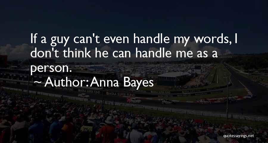 Anna Bayes Quotes: If A Guy Can't Even Handle My Words, I Don't Think He Can Handle Me As A Person.