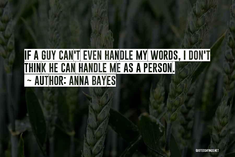 Anna Bayes Quotes: If A Guy Can't Even Handle My Words, I Don't Think He Can Handle Me As A Person.