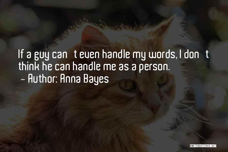 Anna Bayes Quotes: If A Guy Can't Even Handle My Words, I Don't Think He Can Handle Me As A Person.