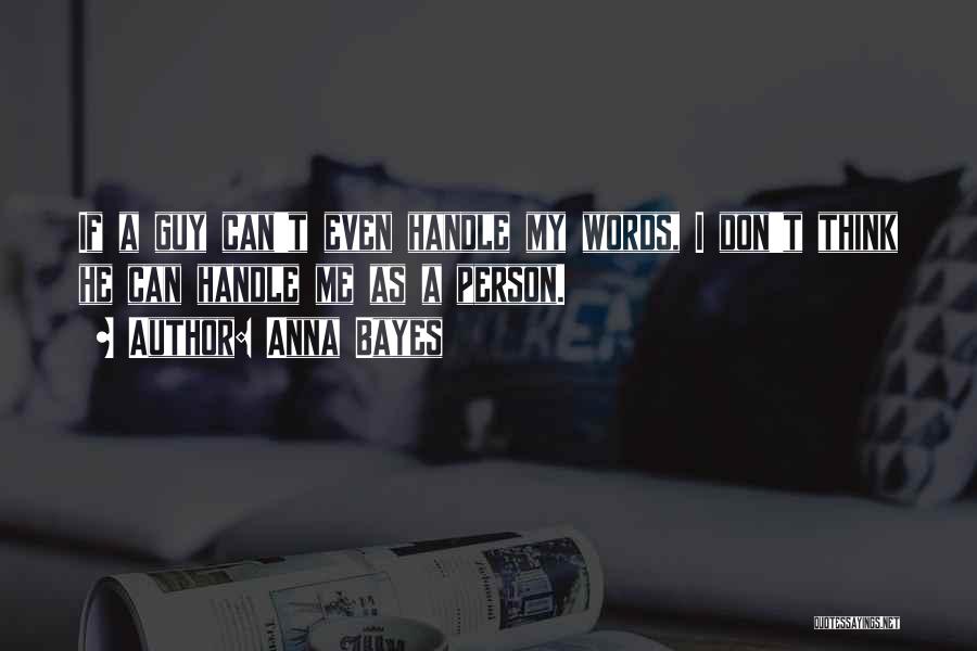 Anna Bayes Quotes: If A Guy Can't Even Handle My Words, I Don't Think He Can Handle Me As A Person.