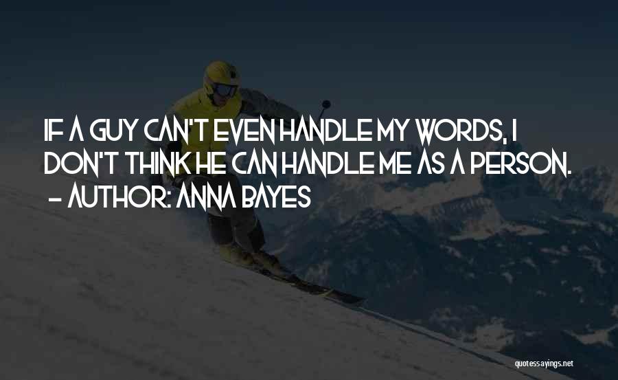 Anna Bayes Quotes: If A Guy Can't Even Handle My Words, I Don't Think He Can Handle Me As A Person.