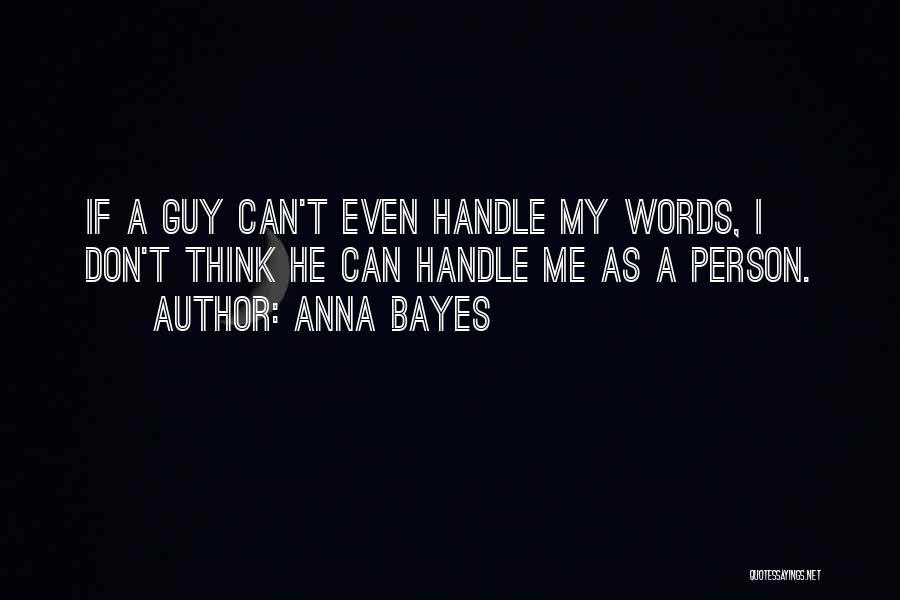 Anna Bayes Quotes: If A Guy Can't Even Handle My Words, I Don't Think He Can Handle Me As A Person.