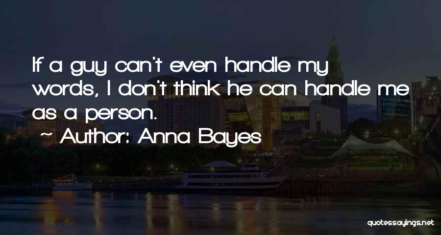 Anna Bayes Quotes: If A Guy Can't Even Handle My Words, I Don't Think He Can Handle Me As A Person.