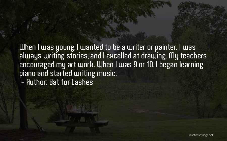 Bat For Lashes Quotes: When I Was Young, I Wanted To Be A Writer Or Painter. I Was Always Writing Stories, And I Excelled