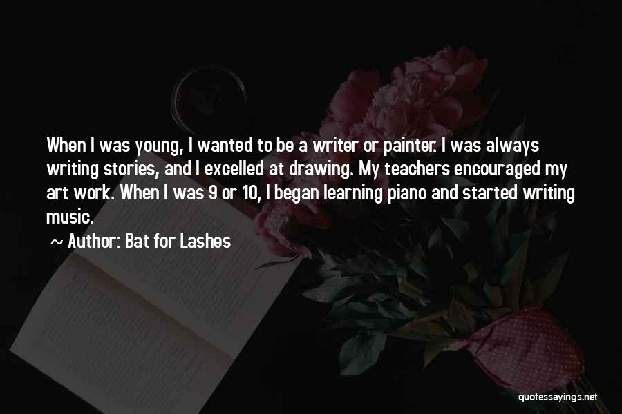 Bat For Lashes Quotes: When I Was Young, I Wanted To Be A Writer Or Painter. I Was Always Writing Stories, And I Excelled