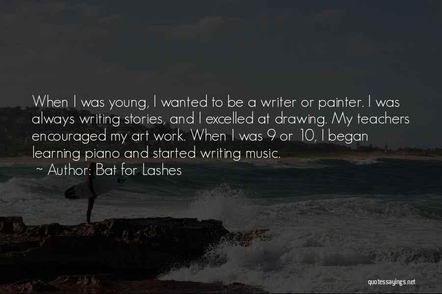 Bat For Lashes Quotes: When I Was Young, I Wanted To Be A Writer Or Painter. I Was Always Writing Stories, And I Excelled